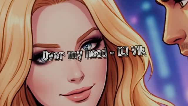 Over my head - DJ Vik смотреть онлайн