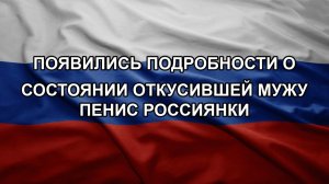 Появились подробности о состоянии откусившей мужу пенис россиянки