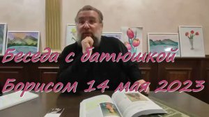 Беседа с батюшкой Борисом 14 мая 2023 (полная версия). Протоиерей Борис Кривоногов