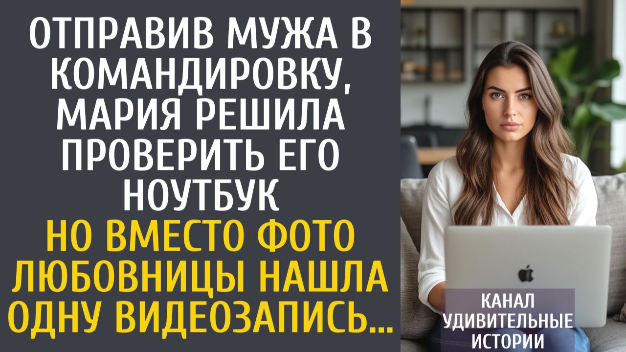Истории из жизни Отправив мужа в командировку, Мария решила проверить его ноутбук… Но вместо фото… смотреть онлайн