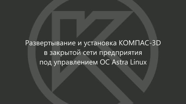Развертывание и установка КОМПАС-3D в закрытой сети предприятия под управлением ОС Astra Linux смотреть онлайн