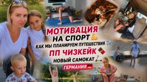 МОТИВАЦИЯ НА СПОРТ 💪 Как мы планируем путешествия ✈️ ПП ЧИЗКЕЙК 🍫 Новый самокат | Германия 🇩🇪