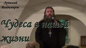 Чудеса в нашей жизни. Протоиерей Артемий Владимиров