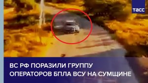 ВС РФ поразили группу операторов БПЛА ВСУ на Сумщине