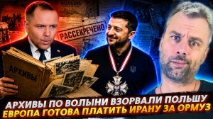 АРХИВЫ ПО ВОЛЫНИ ВЗОРВАЛИ ПОЛЬШУ! | ЕВРОПА ГОТОВА ПЛАТИТЬ ИРАНУ ЗА ОРМУЗ