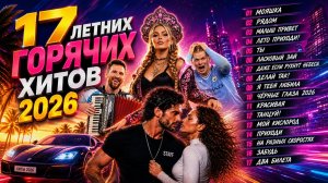 17 ЛЕТНИХ ГОРЯЧИХ ХИТОВ 2026 🔥 Только Лучшие Танцевальные и Лирические Песни