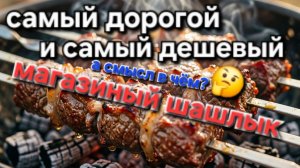 Самый дешёвый и самый дорогой покупной шашлык.