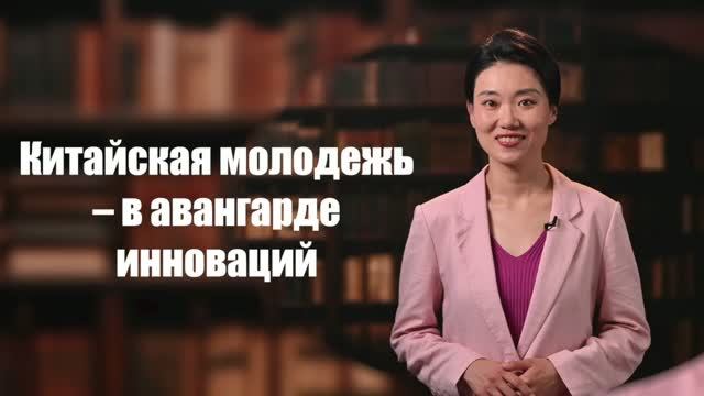 Китайская молодежь — в авангарде инновац