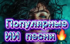 Популярные ИИ песни!!!🔥🤩