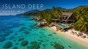 Island Deep House Mix 2026 | Tropical House, летняя музыка для отдыха, острова и моря