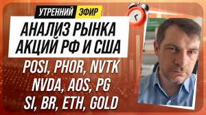 Анализ рынка акций РФ и США/ POSI, PHOR, NVTK, NVDA, AOS, PG/ SI, BR, ETH, GOLD