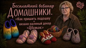 Ольга Демьянова «Домашники. Как и чем укрепить подошву + вязано-валяный декор Цветок»