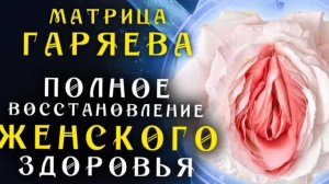 Матрица Гаряева для Полного Восстановления Женского Здоровья + Мощная Медитация для Женщин 🙏