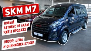Новая ЛАДА уже в продаже, минивен SKM M7. Обзор, цена и оцинковка кузова.
