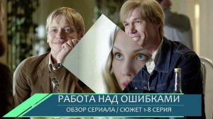 Работа над ошибками 1-8 серия: Премьера сериала на Первом канале - обзор сюжета