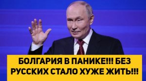 БОЛГАРИЯ В ПАНИКЕ!!! БЕЗ РУССКИХ СТАЛО ХУЖЕ ЖИТЬ!!!