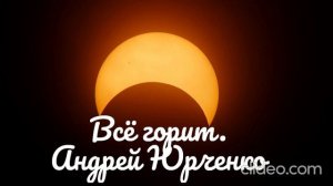 Всё горит... Андрей Юрченко.