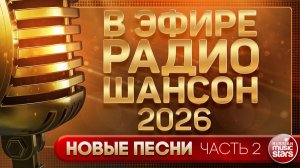 В ЭФИРЕ РАДИО ШАНСОН ✬ ЗВЕЗДНЫЙ ЭФИР 2026 ✬ БОЛЬШОЙ СБОРНИК ХИТОВ ШАНСОНА ✬ ЧАСТЬ 2