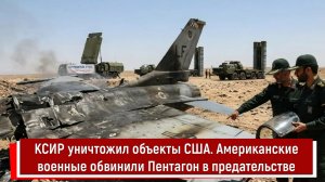 КСИР уничтожил объекты США. Американские военные обвинили Пентагон в предательстве