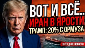 Вот и всё.. Иран в ярости. Трамп берёт 20% с Ормуза. Нефть рванула. последние новости