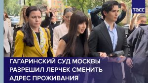 Гагаринский суд Москвы разрешил Лерчек сменить адрес проживания