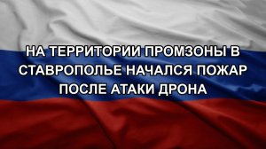 На территории промзоны в Ставрополье начался пожар после атаки дрона