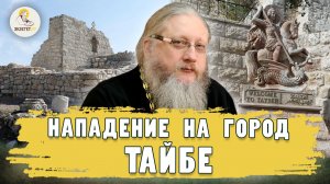 НАПАДЕНИЕ НА ГОРОД ТАЙБЕ. Христианский взгляд. Иеромонах Нектарий (Соколов)
