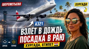 Взлет в дождь Шереметьево А 321, Посадка Хургада Египет