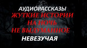 СТРАШНЫЕ РАССКАЗЫ НА НОЧЬ-НЕВЕЗУЧАЯ
