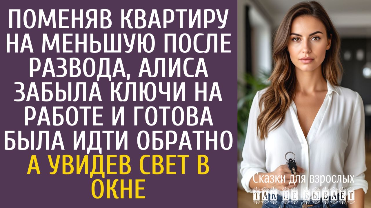 Истории из жизни Поменяв квартиру на меньшую после развода, забыла ключи на работе… А увидев свет смотреть онлайн