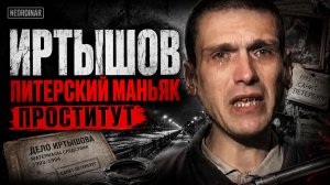 ИРТЫШОВ. Самый МЕРЗКИЙ маньяк России