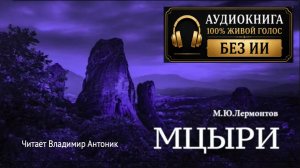 «Мцыри». М.Ю.Лермонтов. Аудиокнига. Читает Владимир Антоник