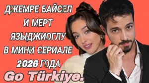 ДЖЕМРЕ БАЙСЕЛ И МЕРТ ЯЗЫДЖИОГЛУ В ТУРЕЦКОМ МИНИ СЕРИАЛЕ 2026 ГОДА «GO TURKEY»