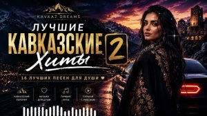 🔥 СБОРНИК «ЛУЧШИЕ КАВКАЗСКИЕ ХИТЫ 2» 🔥 | Кавказская музыка 2026 | KAVKAZ DREAMS