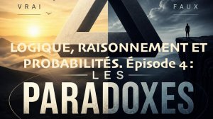 LOGIQUE, RAISONNEMENT ET PROBABILITÉS. Épisode 4 : LES PARADOXES