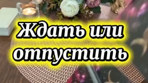 Ждать или отпустить ✨🍓🔮Таро