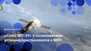 «Союз МС-29» с космонавтами успешно пристыковался к МКС