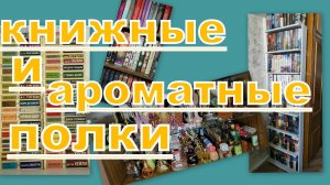 КНИЖНЫЕ ПОЛКИ И АРОМАТЫ!!! ВСЕ МОИ КНИГИ, ПЕРЕСТАНОВКА!!!