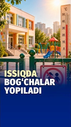 🍿 O‘zbekistonda jazirama kunlar boshlandi, bunday havoda bog‘chalar vaqtincha yopilishi mumkin.