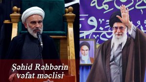 Şəhid Rəhbərin vəfat məclisi-Höccətül-İslam vəl-Müslimin Hacı Məhdi Bəxtavər  10.07.2026
