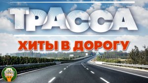 ТРАССА ❂ ДАЛЬНОБОЙНЫЙ ХИТ-ПАРАД РАДИО ШАНСОН ❂ СЛУШАЕМ ЗА РУЛЕМ ❂ 10 ❂