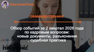 Обзор событий за 2 кв. 2026 по кадровым вопросам:  новые документы, разъяснения, судебная практика