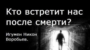 Кто встретит нас после смерти? Игумен Никон(Воробьев).