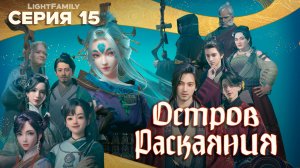 Остров Раскаяния / Island Siliang 15 серия (финальная). [ LightFamily | Липсинк ]