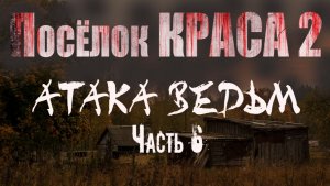 ПОСЁЛОК КРАСА 2. АТАКА ВЕДЬМ. Часть 6. Страшные истории. Мистика