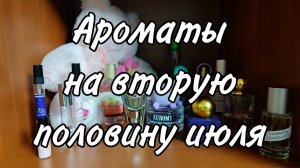 Ароматы на вторую половину июля. Новиночки