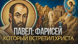 ПАВЕЛ: фарисей, который встретил Христа | Бывший гонитель и первый богослов Нового Завета