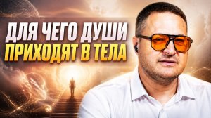 Для чего душа приходит в тело.