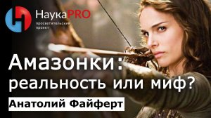 Амазонки: древнегреческий миф или исторический факт? – Анатолий Файферт | Лекции по истории
