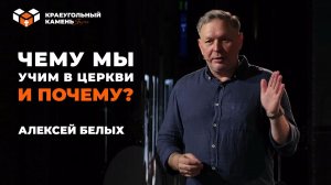 Чему мы учим в церкви и почему? | Алексей Белых